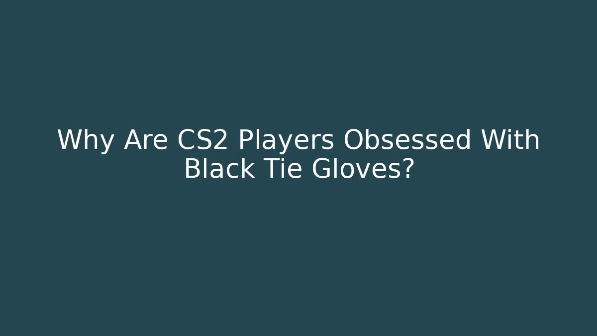 Why Are CS2 Players Obsessed With Black Tie Gloves?
