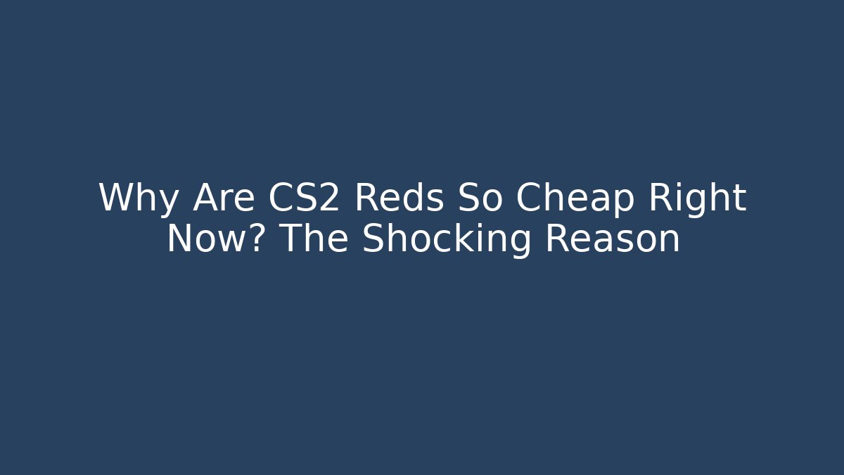 Why Are CS2 Reds So Cheap Right Now? The Shocking Reason - Sports History Weekly