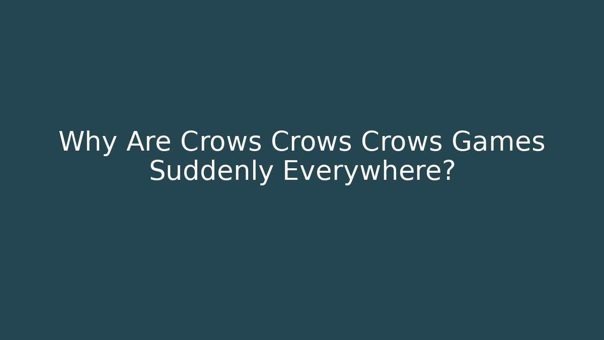 Why Are Crows Crows Crows Games Suddenly Everywhere?