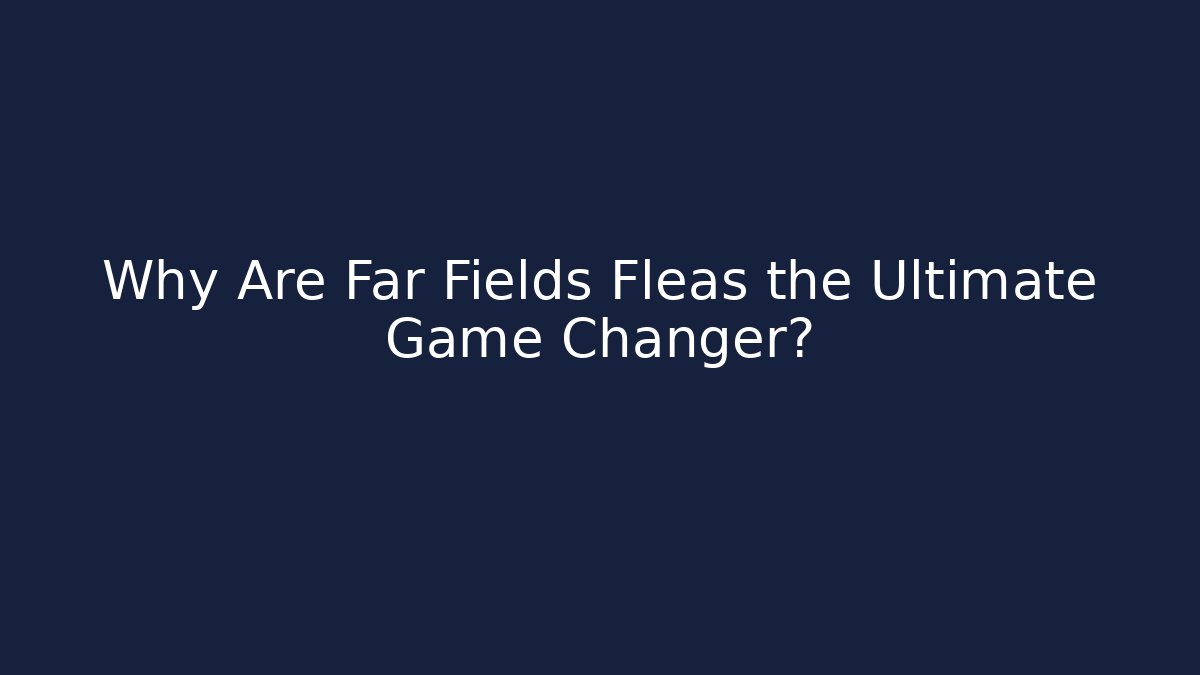 Why Are Far Fields Fleas the Ultimate Game Changer? - Sports History Weekly