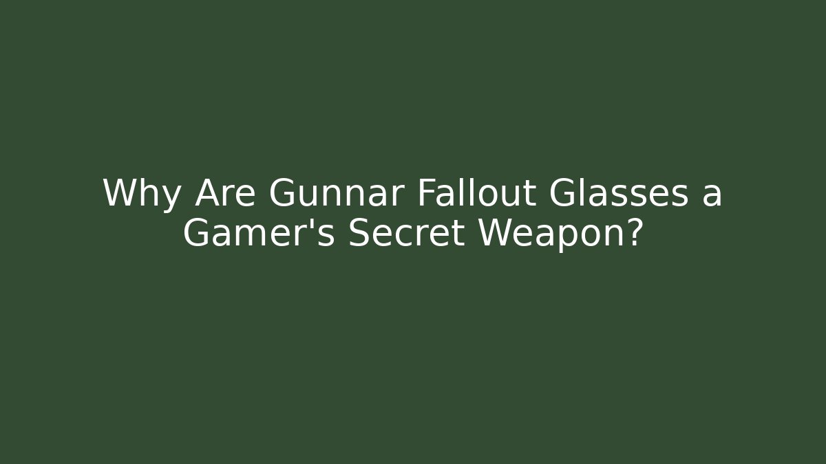 Why Are Gunnar Fallout Glasses a Gamer’s Secret Weapon?