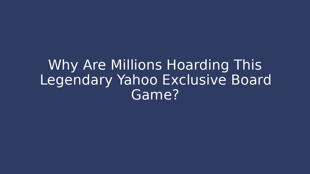 Why Are Millions Hoarding This Legendary Yahoo Exclusive Board Game?