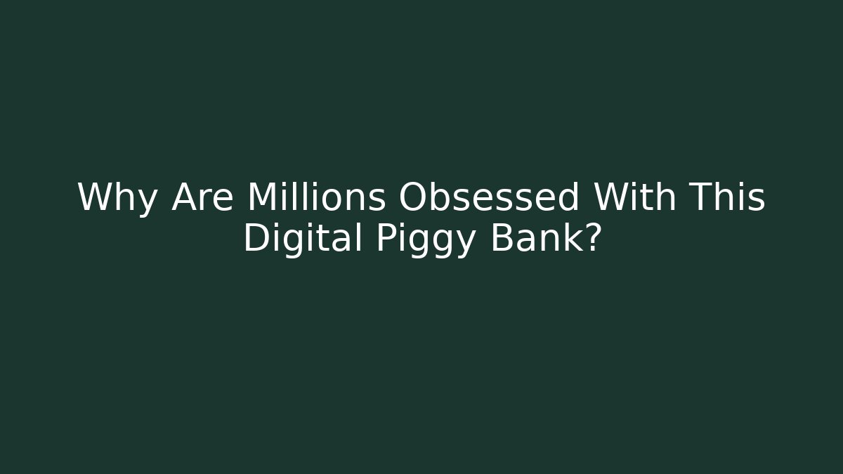 Why Are Millions Obsessed With This Digital Piggy Bank?