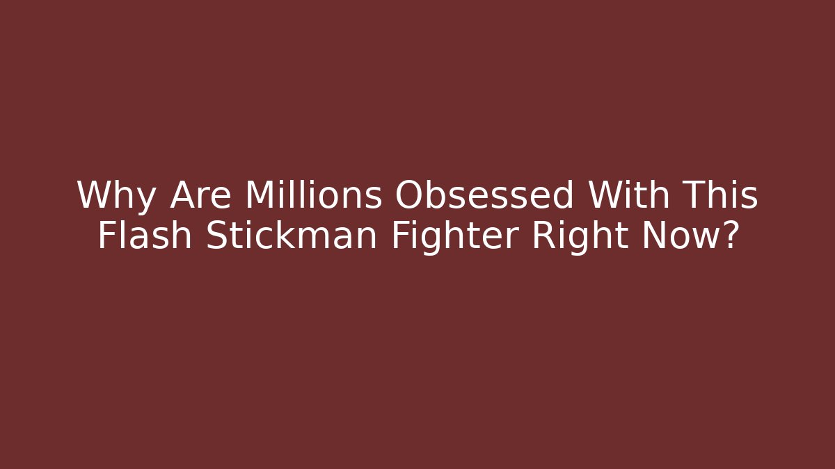 Why Are Millions Obsessed With This Flash Stickman Fighter Right Now? - Sports History Weekly