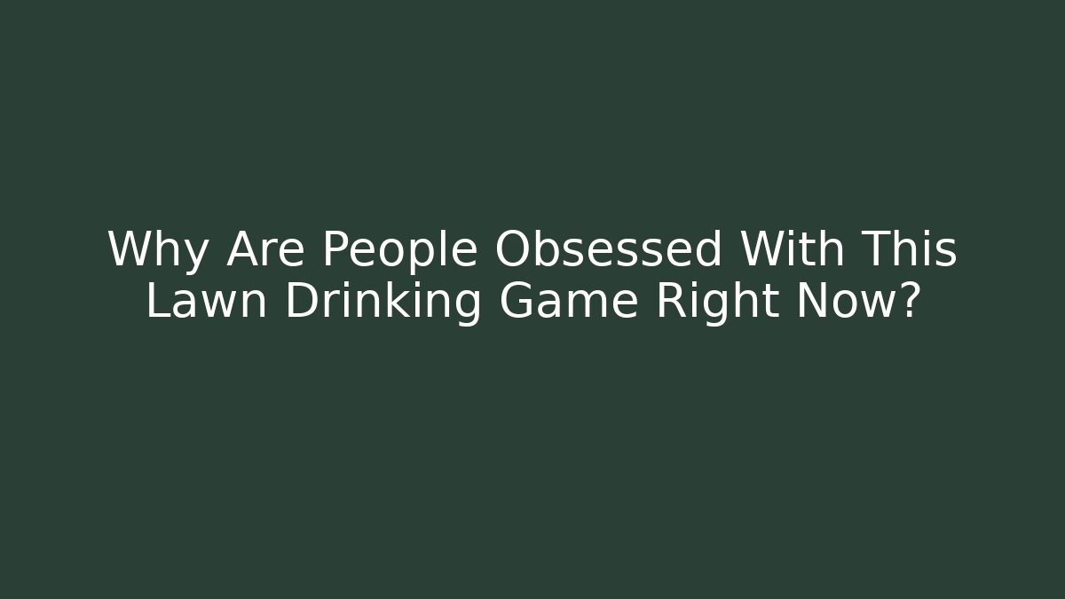 Why Are People Obsessed With This Lawn Drinking Game Right Now?