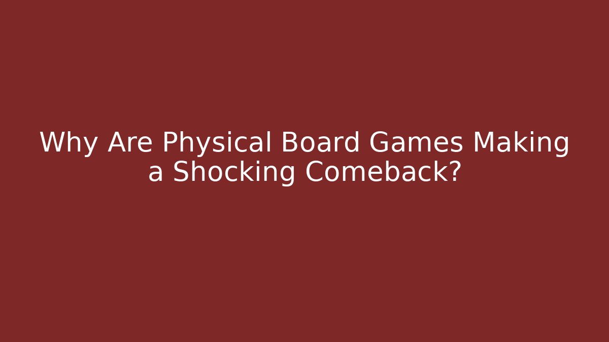 Why Are Physical Board Games Making a Shocking Comeback?
