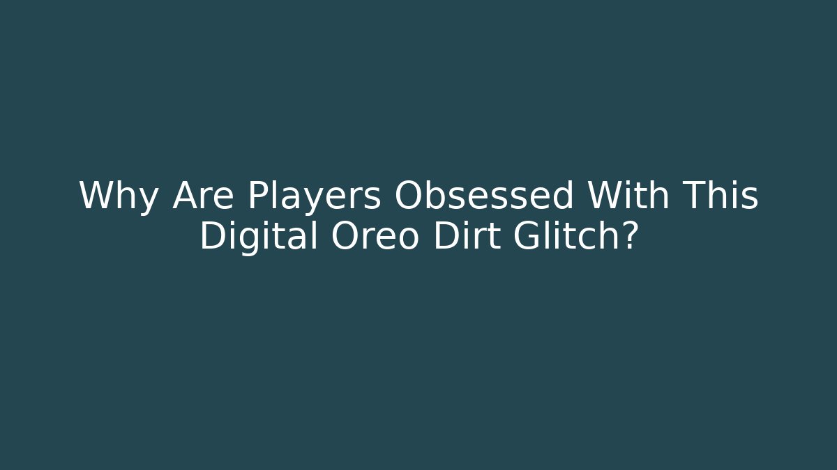 Why Are Players Obsessed With This Digital Oreo Dirt Glitch?