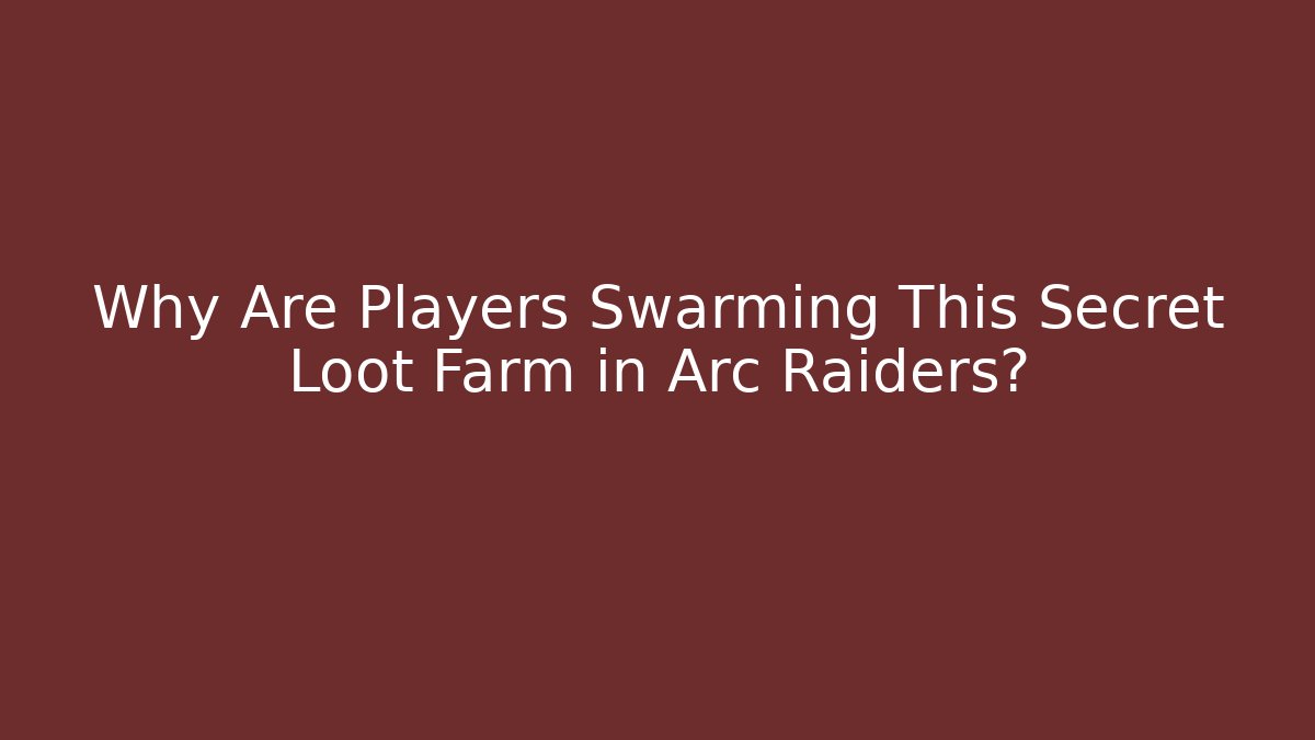 Why Are Players Swarming This Secret Loot Farm in Arc Raiders?