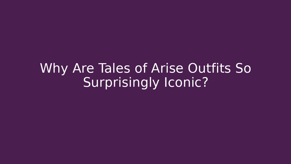 Why Are Tales of Arise Outfits So Surprisingly Iconic?