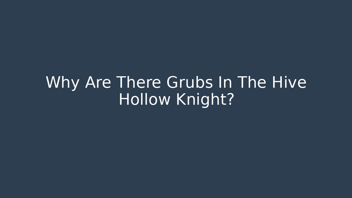 Why Are There Grubs In The Hive Hollow Knight?