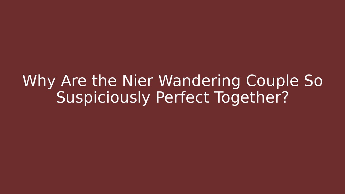 Why Are the Nier Wandering Couple So Suspiciously Perfect Together?