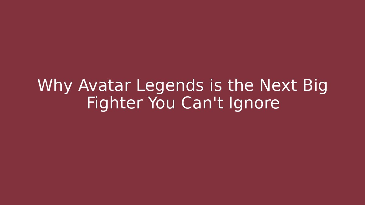 Why Avatar Legends is the Next Big Fighter You Can’t Ignore