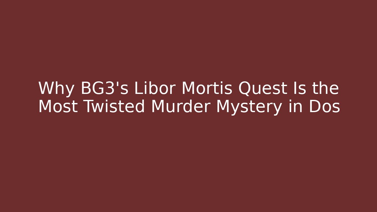 Why BG3's Libor Mortis Quest Is the Most Twisted Murder Mystery in Dos