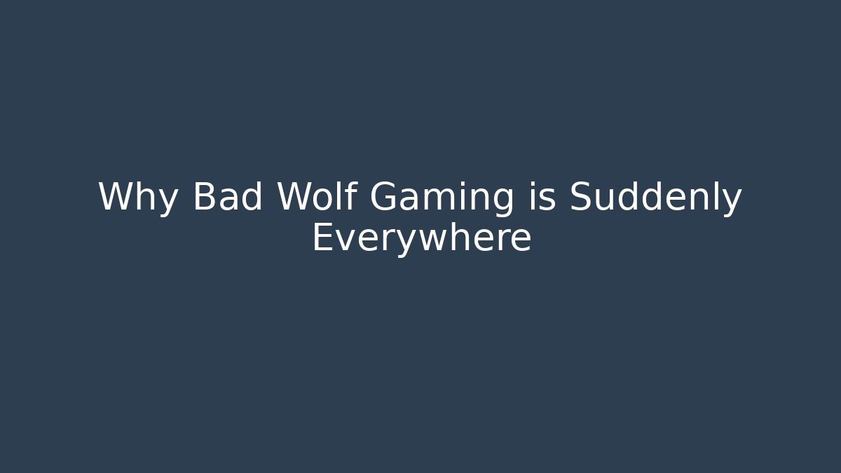 Why Bad Wolf Gaming is Suddenly Everywhere