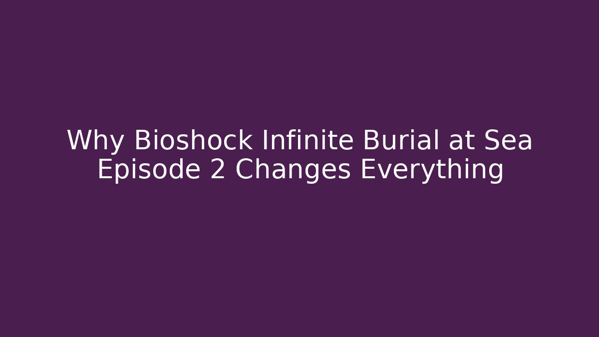 Why Bioshock Infinite Burial at Sea Episode 2 Changes Everything