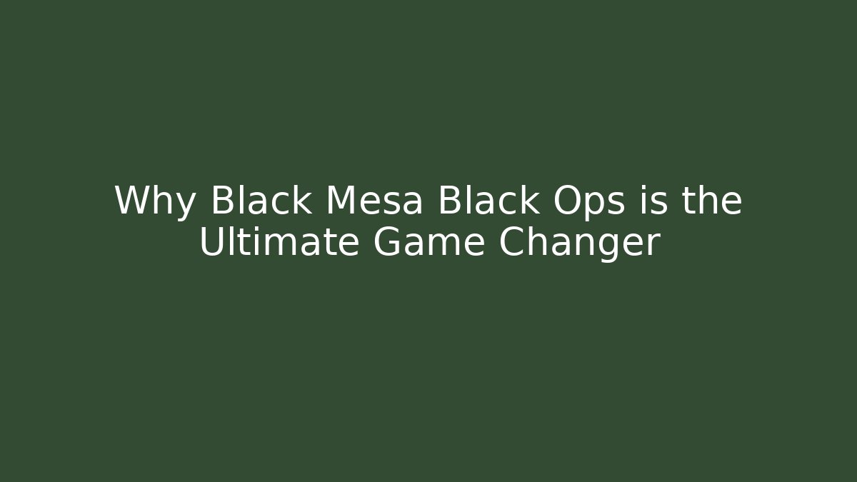 Why Black Mesa Black Ops is the Ultimate Game Changer