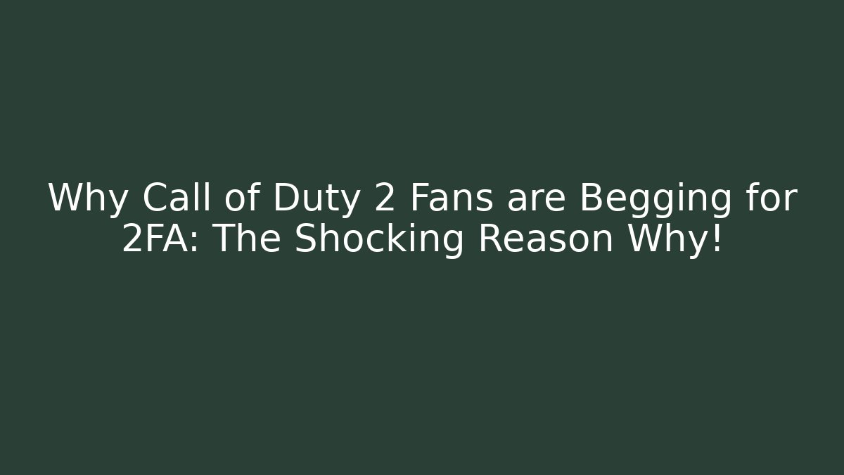 Why Call of Duty 2 Fans are Begging for 2FA: The Shocking Reason Why!