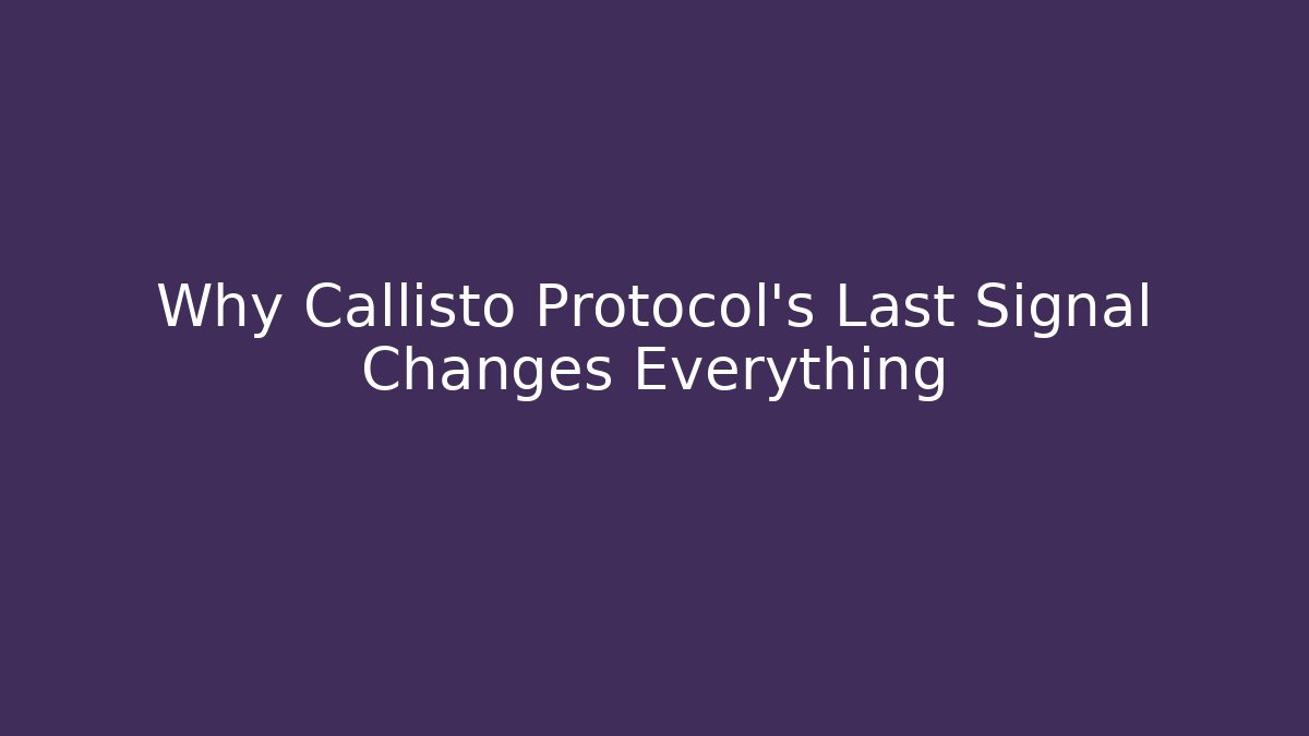 Why Callisto Protocol's Last Signal Changes Everything