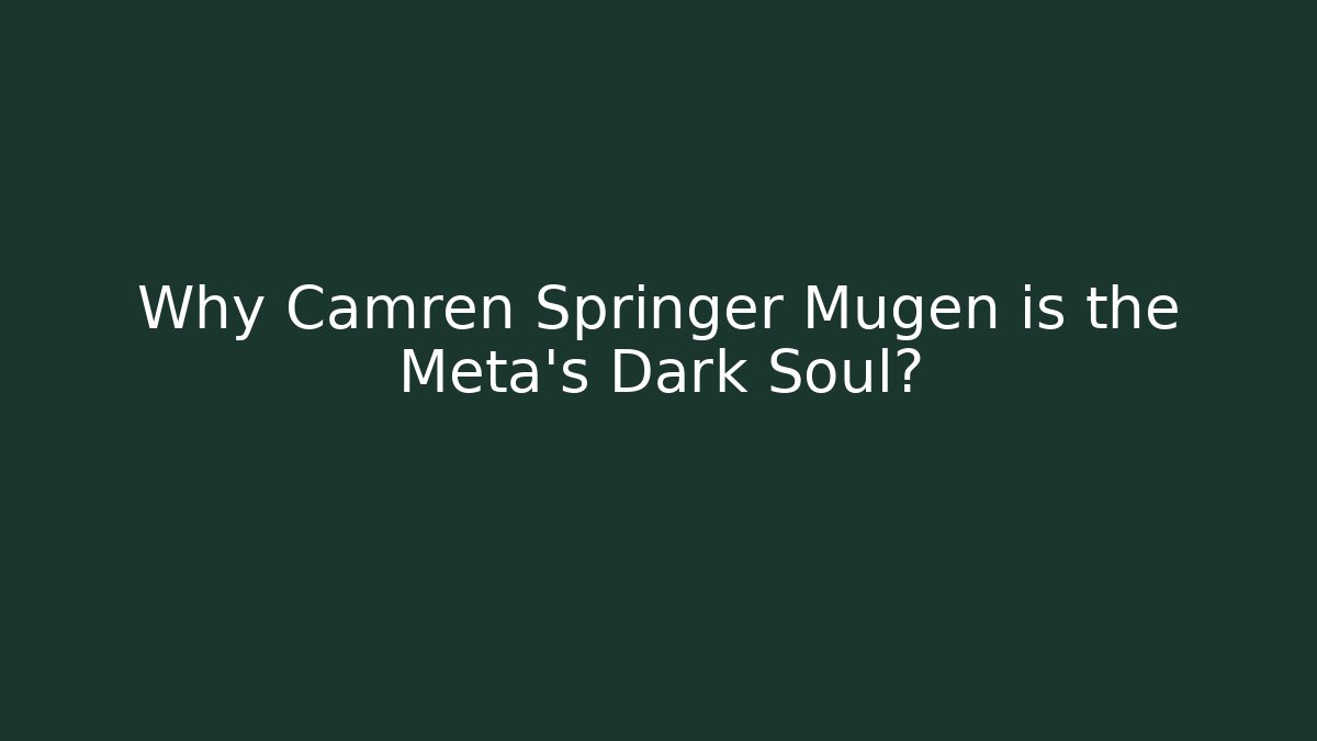 Why Camren Springer Mugen is the Meta's Dark Soul?