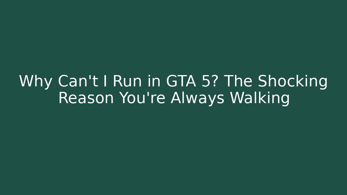 Why Can't I Run in GTA 5? The Shocking Reason You're Always Walking