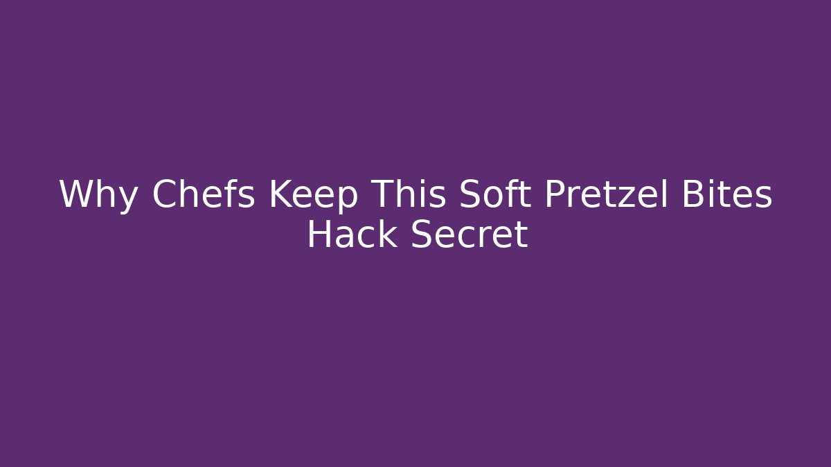 Why Chefs Keep This Soft Pretzel Bites Hack Secret