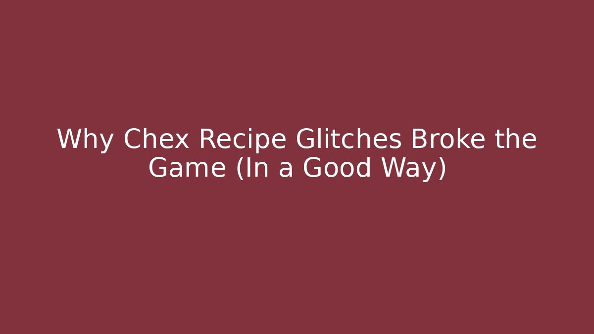 Why Chex Recipe Glitches Broke the Game (In a Good Way)