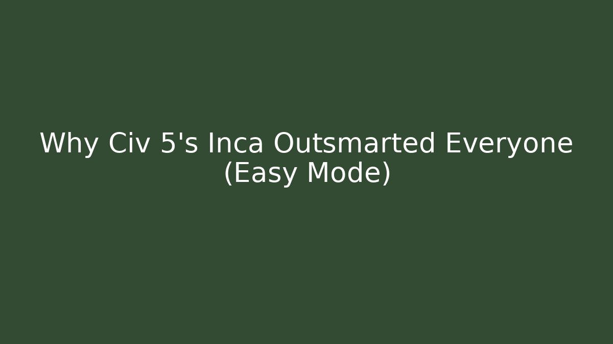 Why Civ 5's Inca Outsmarted Everyone (Easy Mode)