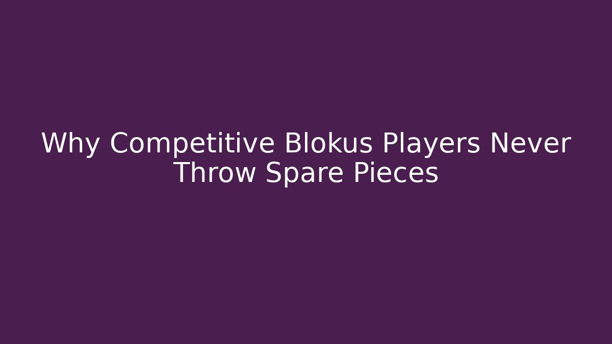 Why Competitive Blokus Players Never Throw Spare Pieces