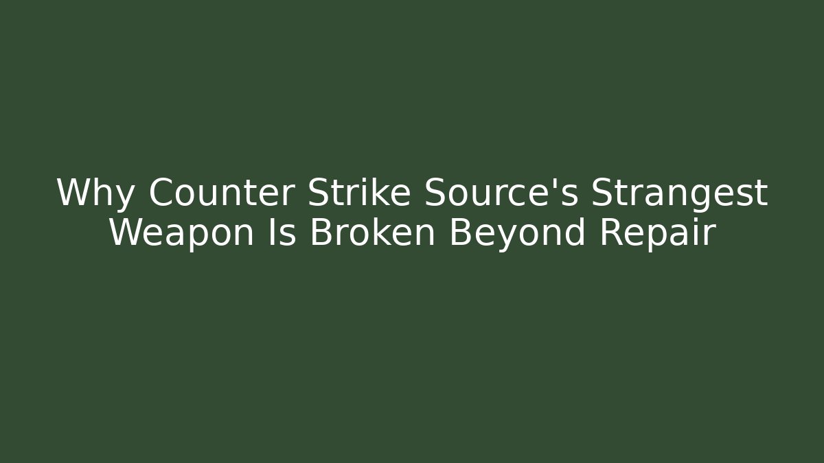 Why Counter Strike Source’s Strangest Weapon Is Broken Beyond Repair - Sports History Weekly