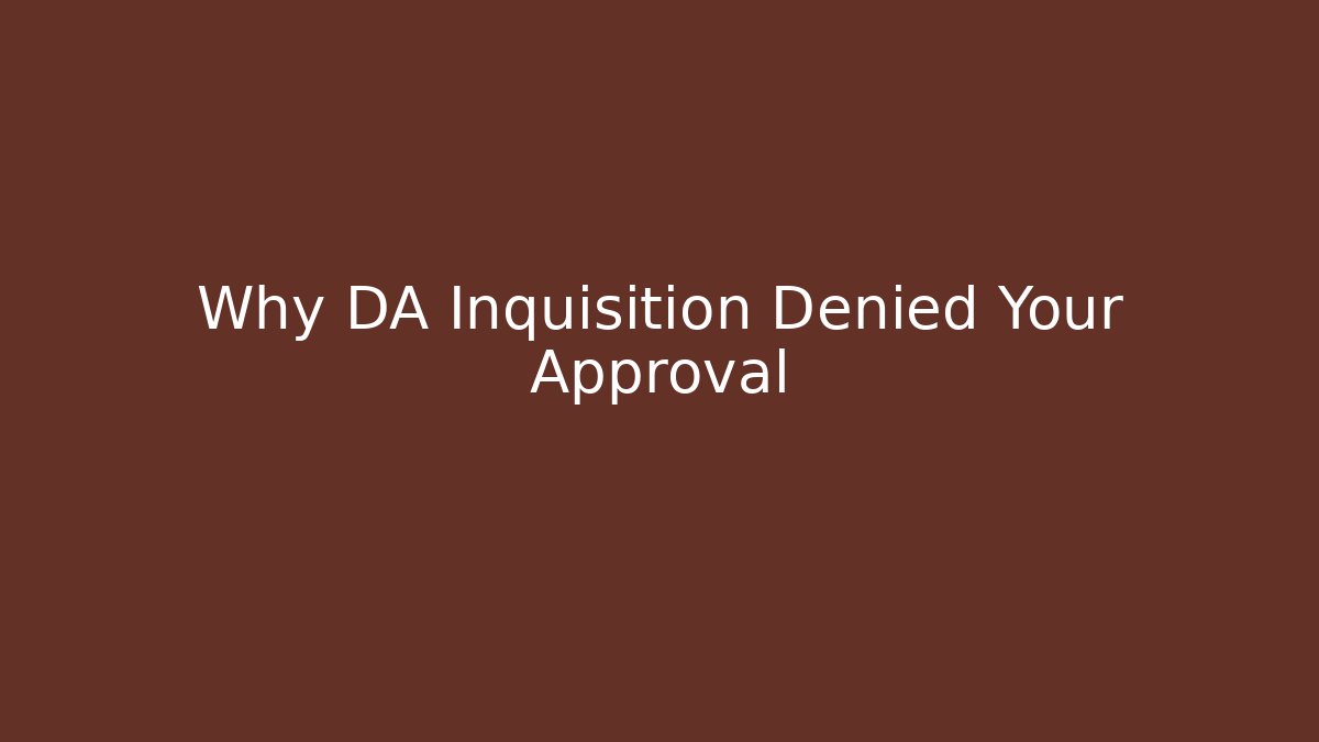 Why DA Inquisition Denied Your Approval
