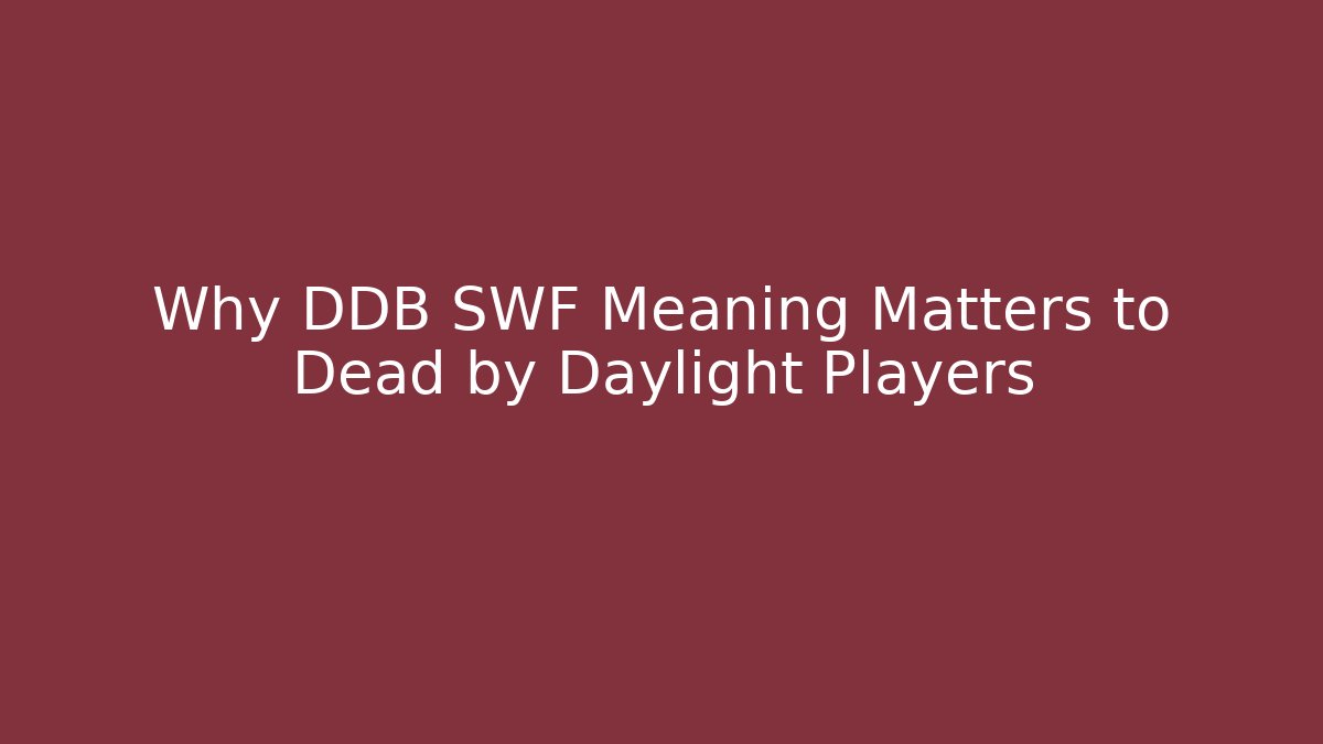Why DDB SWF Meaning Matters to Dead by Daylight Players - Sports History Weekly