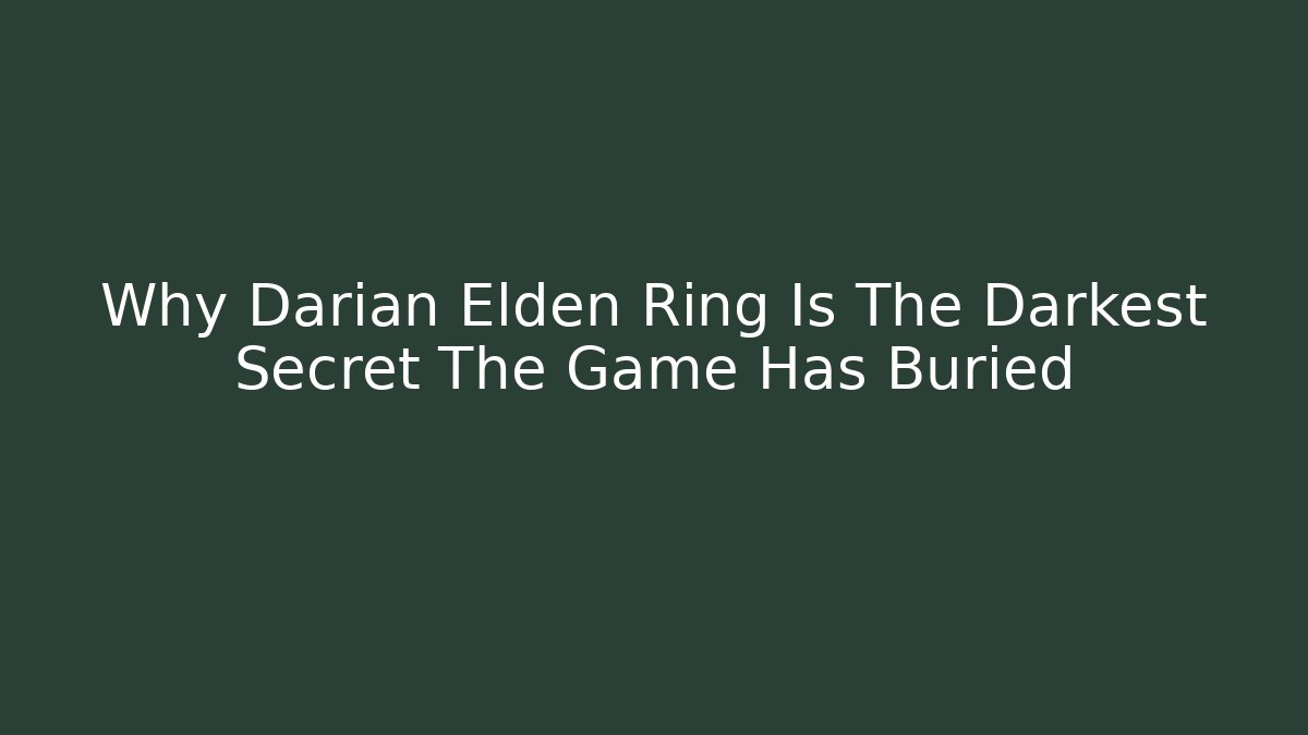 Why Darian Elden Ring Is The Darkest Secret The Game Has Buried