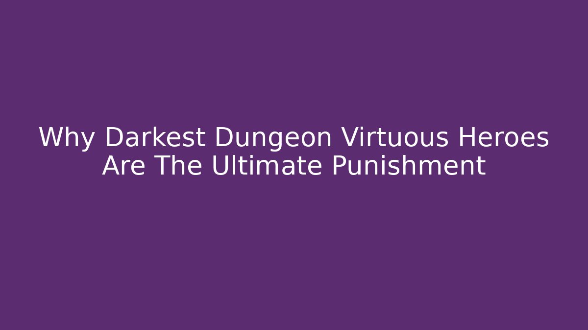 Why Darkest Dungeon Virtuous Heroes Are The Ultimate Punishment - Sports History Weekly