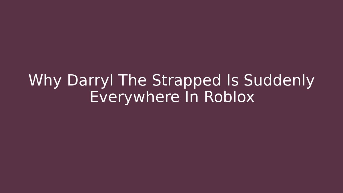 Why Darryl The Strapped Is Suddenly Everywhere In Roblox