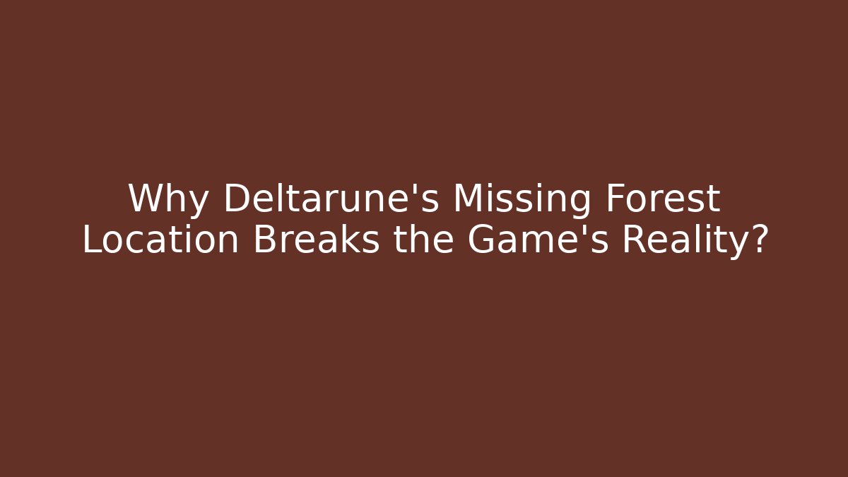 Why Deltarune's Missing Forest Location Breaks the Game's Reality?
