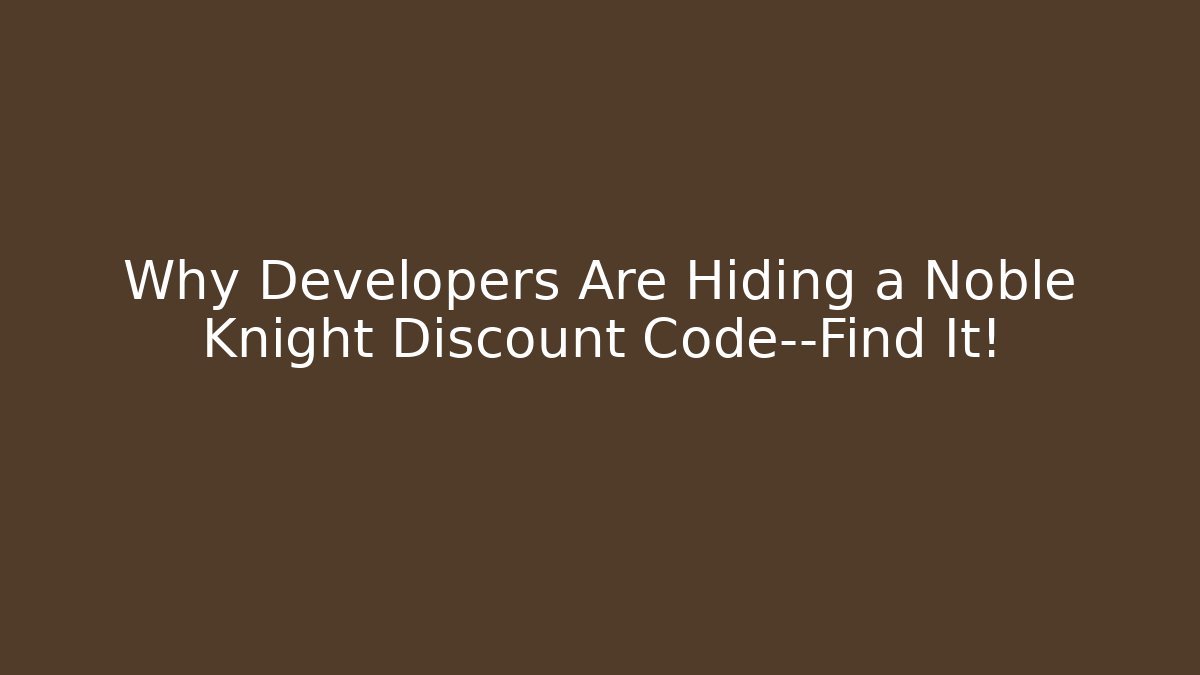Why Developers Are Hiding a Noble Knight Discount Code—Find It!
