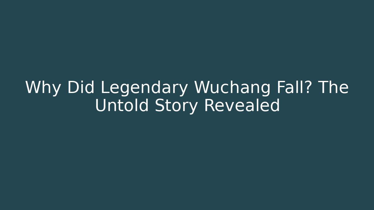 Why Did Legendary Wuchang Fall? The Untold Story Revealed
