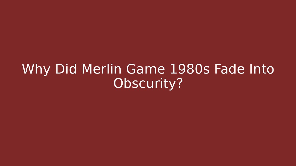 Why Did Merlin Game 1980s Fade Into Obscurity?