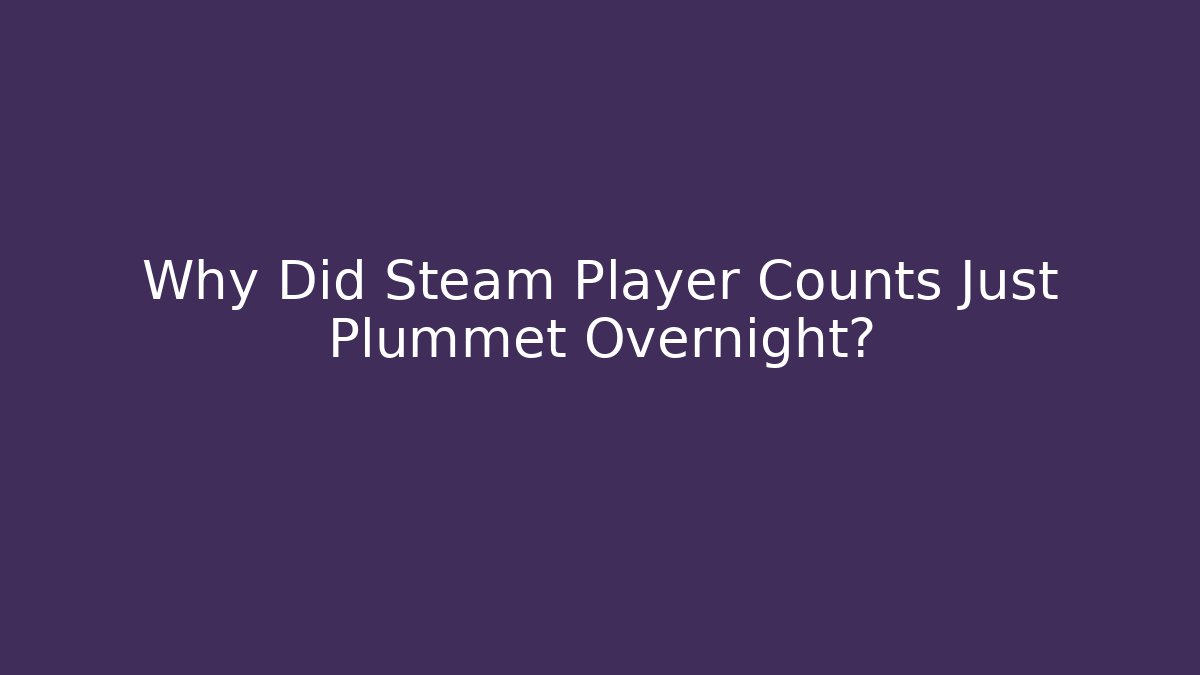 Why Did Steam Player Counts Just Plummet Overnight?