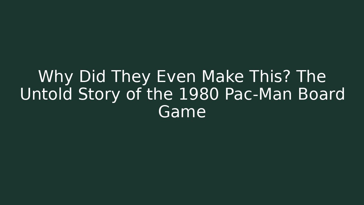 Why Did They Even Make This? The Untold Story of the 1980 Pac-Man Board Game