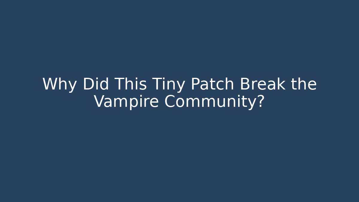 Why Did This Tiny Patch Break the Vampire Community?