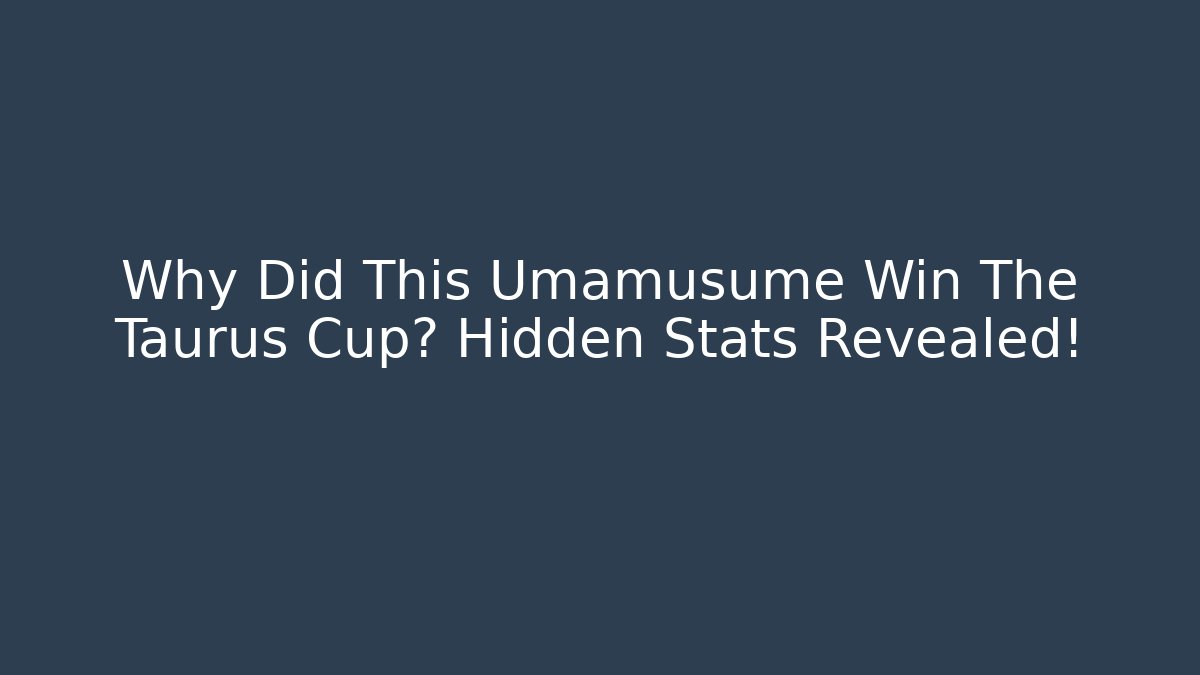 Why Did This Umamusume Win The Taurus Cup? Hidden Stats Revealed! - Sports History Weekly