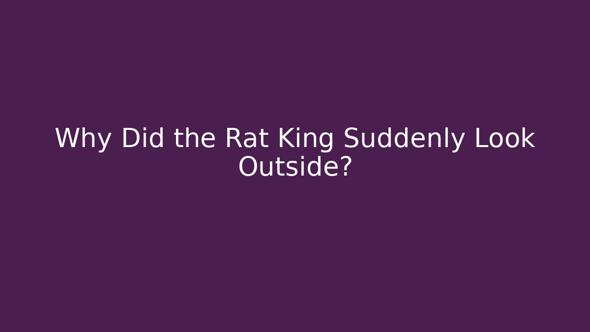 Why Did the Rat King Suddenly Look Outside?