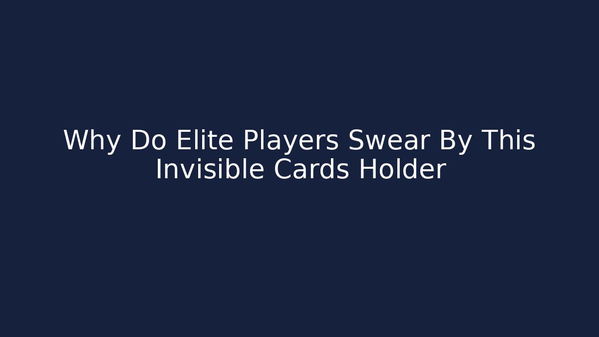 Why Do Elite Players Swear By This Invisible Cards Holder