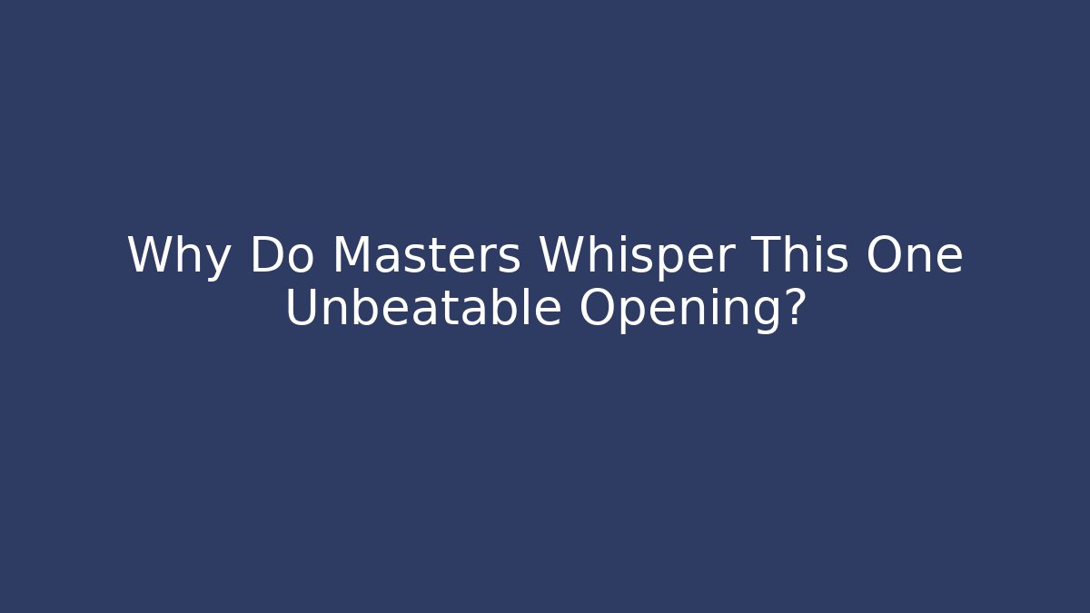 Why Do Masters Whisper This One Unbeatable Opening?