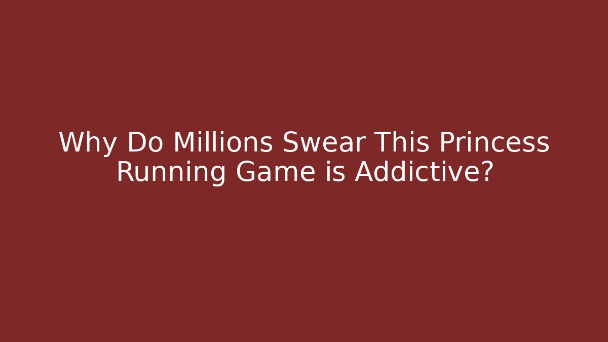 Why Do Millions Swear This Princess Running Game is Addictive?