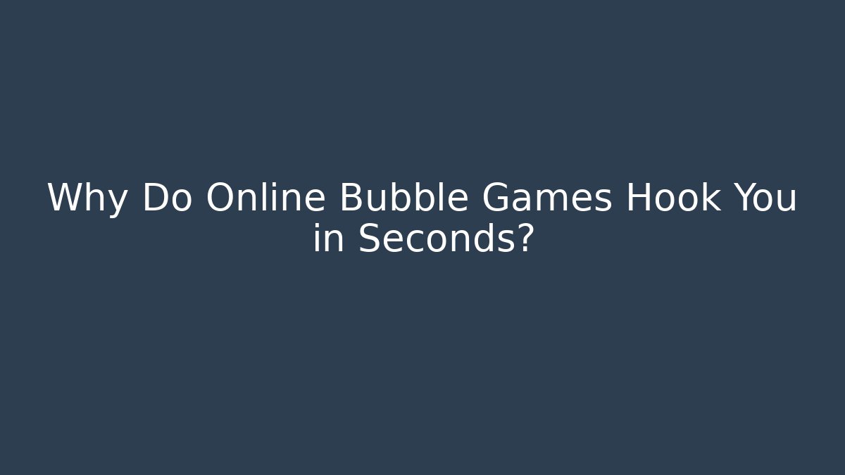 Why Do Online Bubble Games Hook You in Seconds? - Sports History Weekly