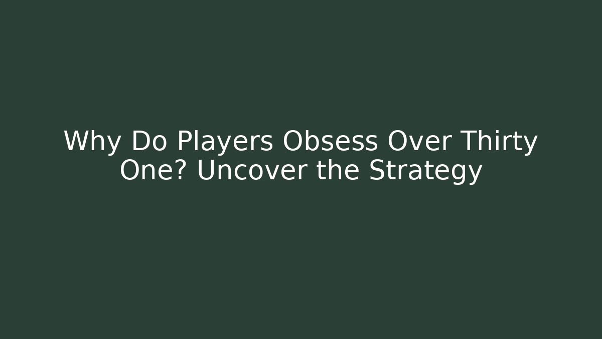 Why Do Players Obsess Over Thirty One? Uncover the Strategy