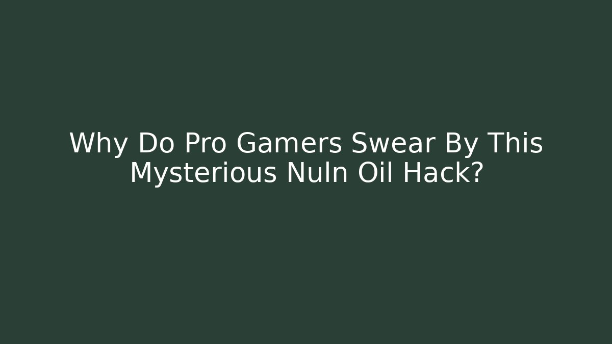 Why Do Pro Gamers Swear By This Mysterious Nuln Oil Hack?