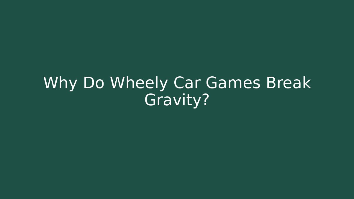 Why Do Wheely Car Games Break Gravity? - Sports History Weekly